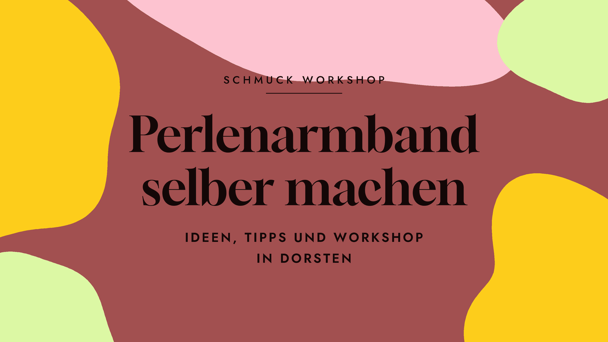Perlenarmband selber machen: Ideen, Tipps und Workshop in Dorsten